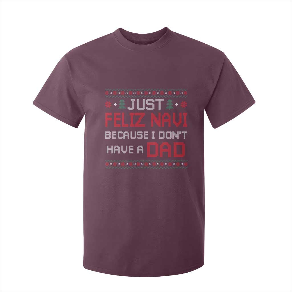 Funny Just Feliz Navi Because I Don't Have A Dad Christmas T Shirt For Kid TS11 Maroon Print Your Wear