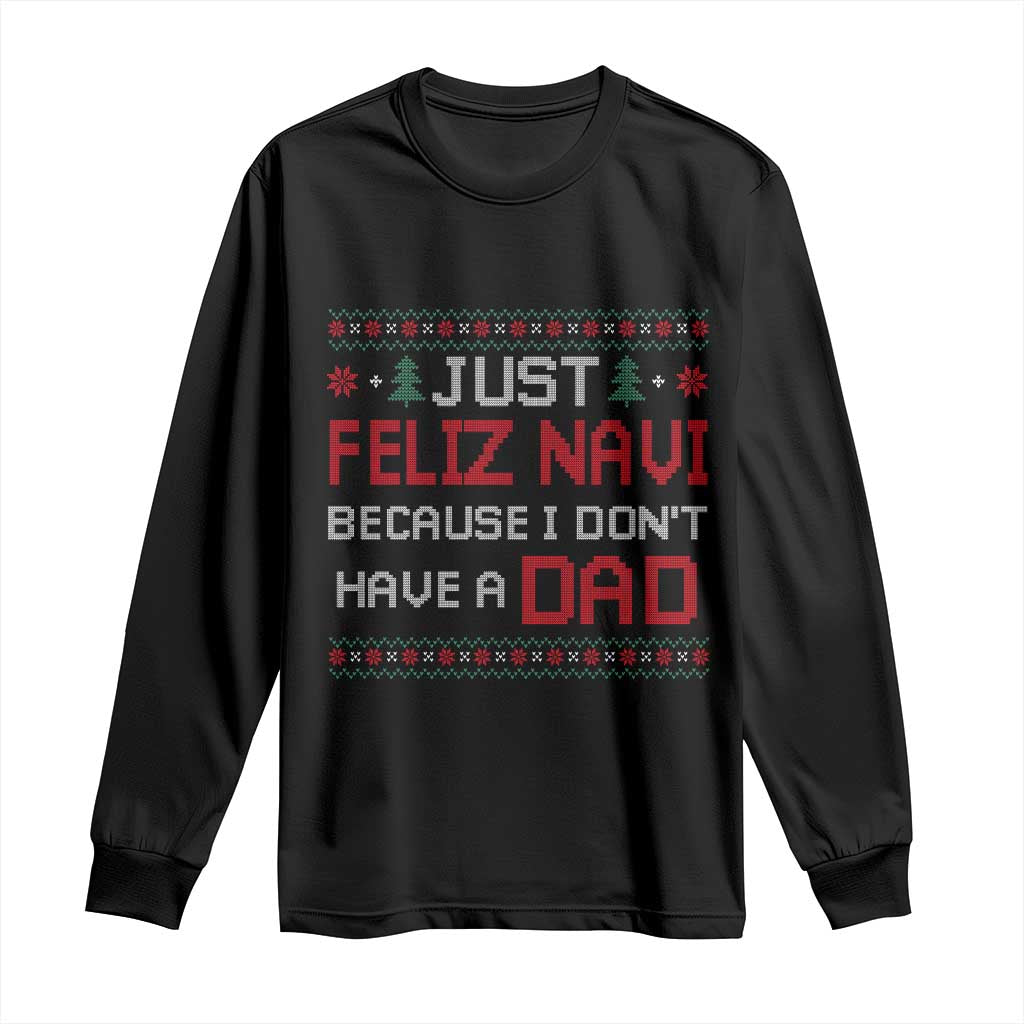 Funny Just Feliz Navi Because I Don't Have A Dad Christmas Long Sleeve Shirt TS11 Black Print Your Wear