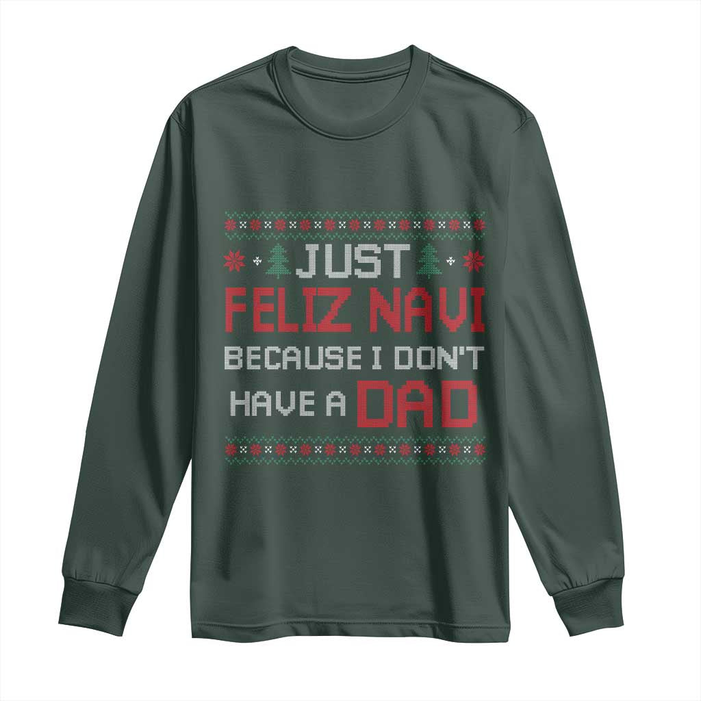 Funny Just Feliz Navi Because I Don't Have A Dad Christmas Long Sleeve Shirt TS11 Dark Forest Green Print Your Wear