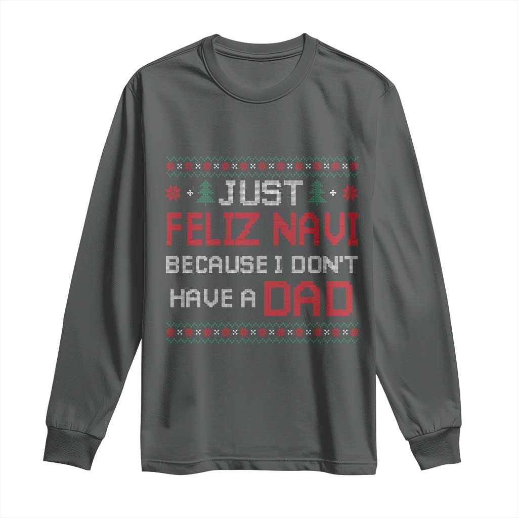 Funny Just Feliz Navi Because I Don't Have A Dad Christmas Long Sleeve Shirt TS11 Dark Heather Print Your Wear