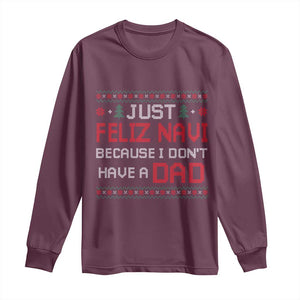 Funny Just Feliz Navi Because I Don't Have A Dad Christmas Long Sleeve Shirt TS11 Maroon Print Your Wear