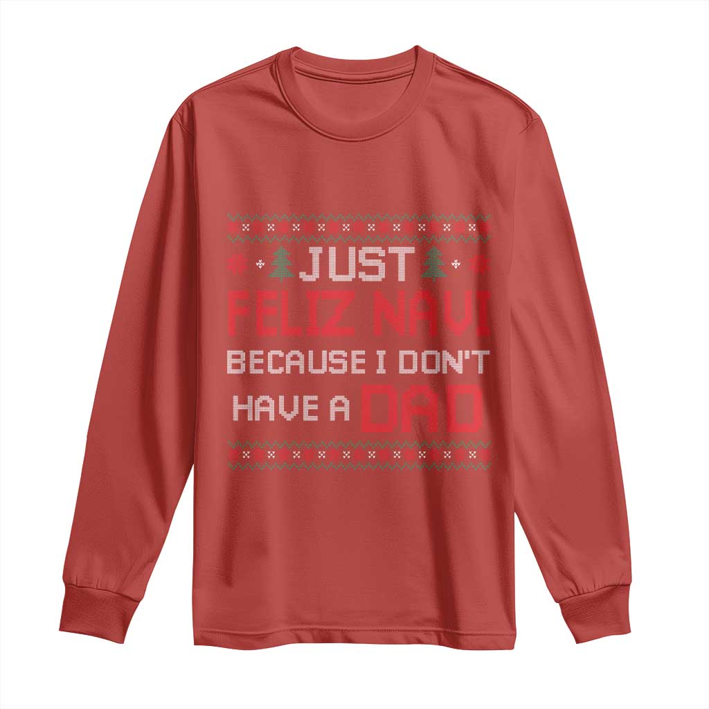Funny Just Feliz Navi Because I Don't Have A Dad Christmas Long Sleeve Shirt TS11 Red Print Your Wear