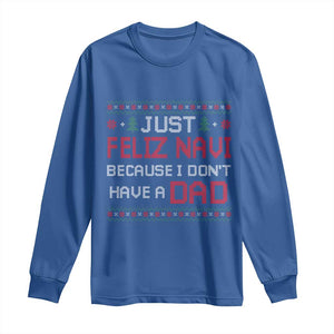 Funny Just Feliz Navi Because I Don't Have A Dad Christmas Long Sleeve Shirt TS11 Royal Blue Print Your Wear