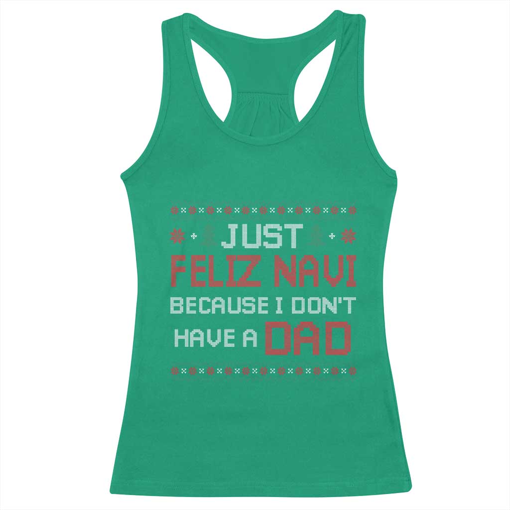 Funny Just Feliz Navi Because I Don't Have A Dad Christmas Racerback Tank Top TS11 Irish Green Print Your Wear