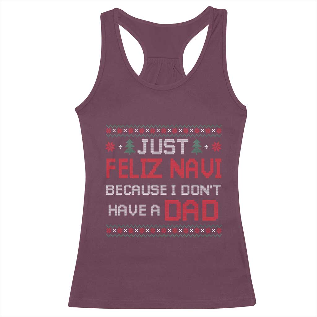 Funny Just Feliz Navi Because I Don't Have A Dad Christmas Racerback Tank Top TS11 Maroon Print Your Wear