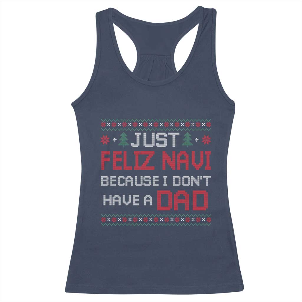 Funny Just Feliz Navi Because I Don't Have A Dad Christmas Racerback Tank Top TS11 Navy Print Your Wear