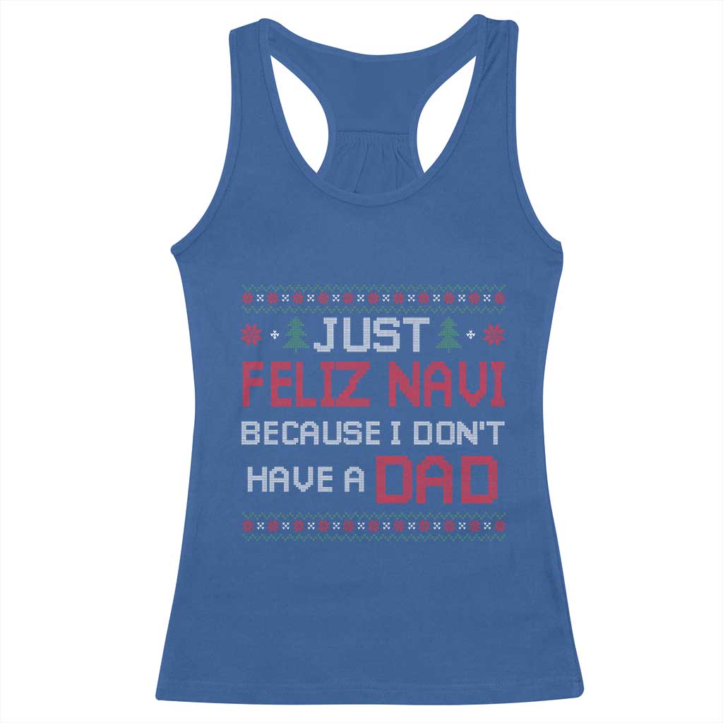 Funny Just Feliz Navi Because I Don't Have A Dad Christmas Racerback Tank Top TS11 Royal Blue Print Your Wear