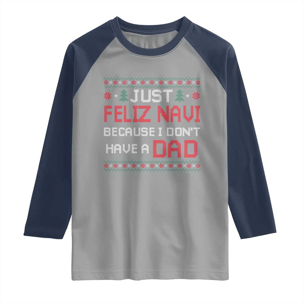 Funny Just Feliz Navi Because I Don't Have A Dad Christmas Raglan Shirt TS11 Sport Gray Navy Print Your Wear