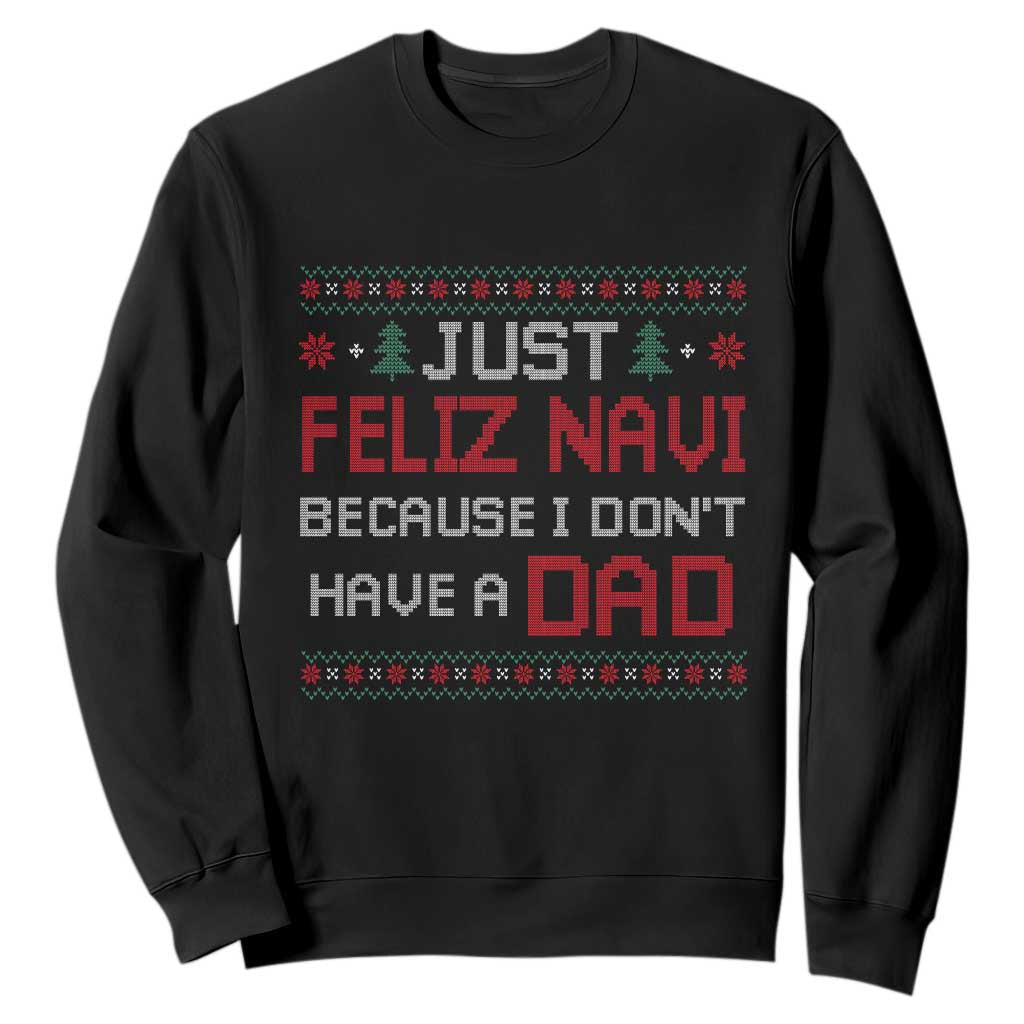Funny Just Feliz Navi Because I Don't Have A Dad Christmas Sweatshirt TS11 Black Print Your Wear