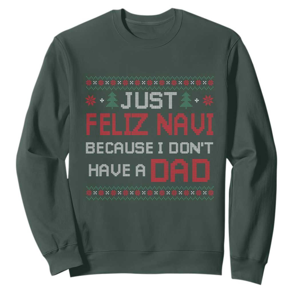 Funny Just Feliz Navi Because I Don't Have A Dad Christmas Sweatshirt TS11 Dark Forest Green Print Your Wear