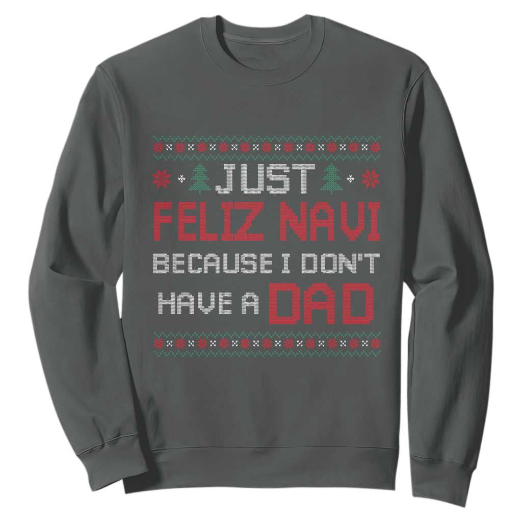 Funny Just Feliz Navi Because I Don't Have A Dad Christmas Sweatshirt TS11 Dark Heather Print Your Wear