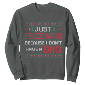 Funny Just Feliz Navi Because I Don't Have A Dad Christmas Sweatshirt TS11 Dark Heather Print Your Wear