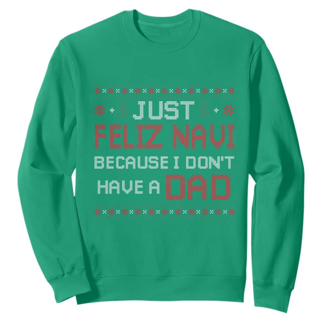 Funny Just Feliz Navi Because I Don't Have A Dad Christmas Sweatshirt TS11 Irish Green Print Your Wear