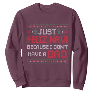 Funny Just Feliz Navi Because I Don't Have A Dad Christmas Sweatshirt TS11 Maroon Print Your Wear