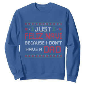 Funny Just Feliz Navi Because I Don't Have A Dad Christmas Sweatshirt TS11 Royal Blue Print Your Wear