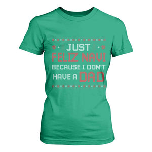 Funny Just Feliz Navi Because I Don't Have A Dad Christmas T Shirt For Women TS11 Irish Green Print Your Wear