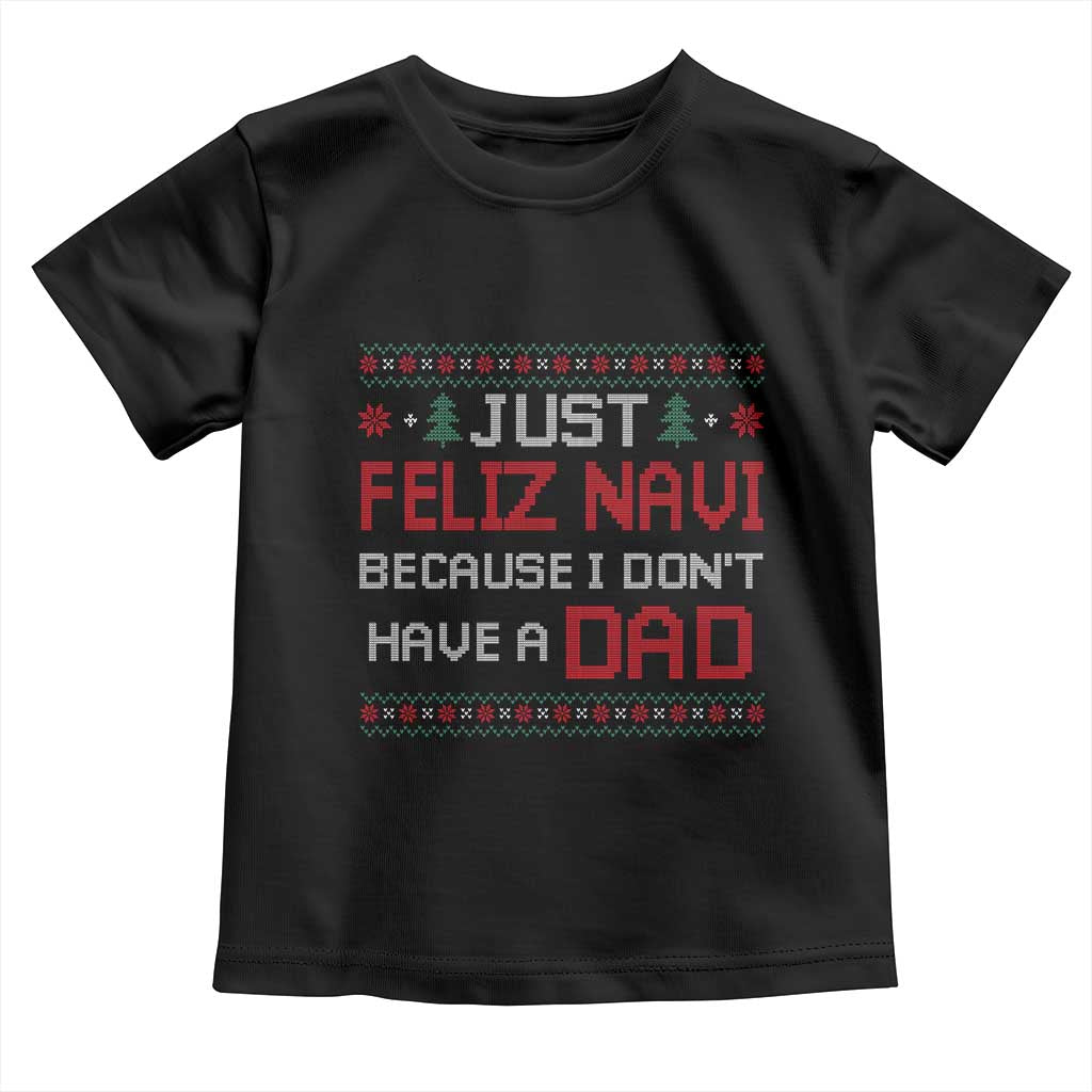 Funny Just Feliz Navi Because I Don't Have A Dad Christmas Toddler T Shirt TS11 Black Print Your Wear
