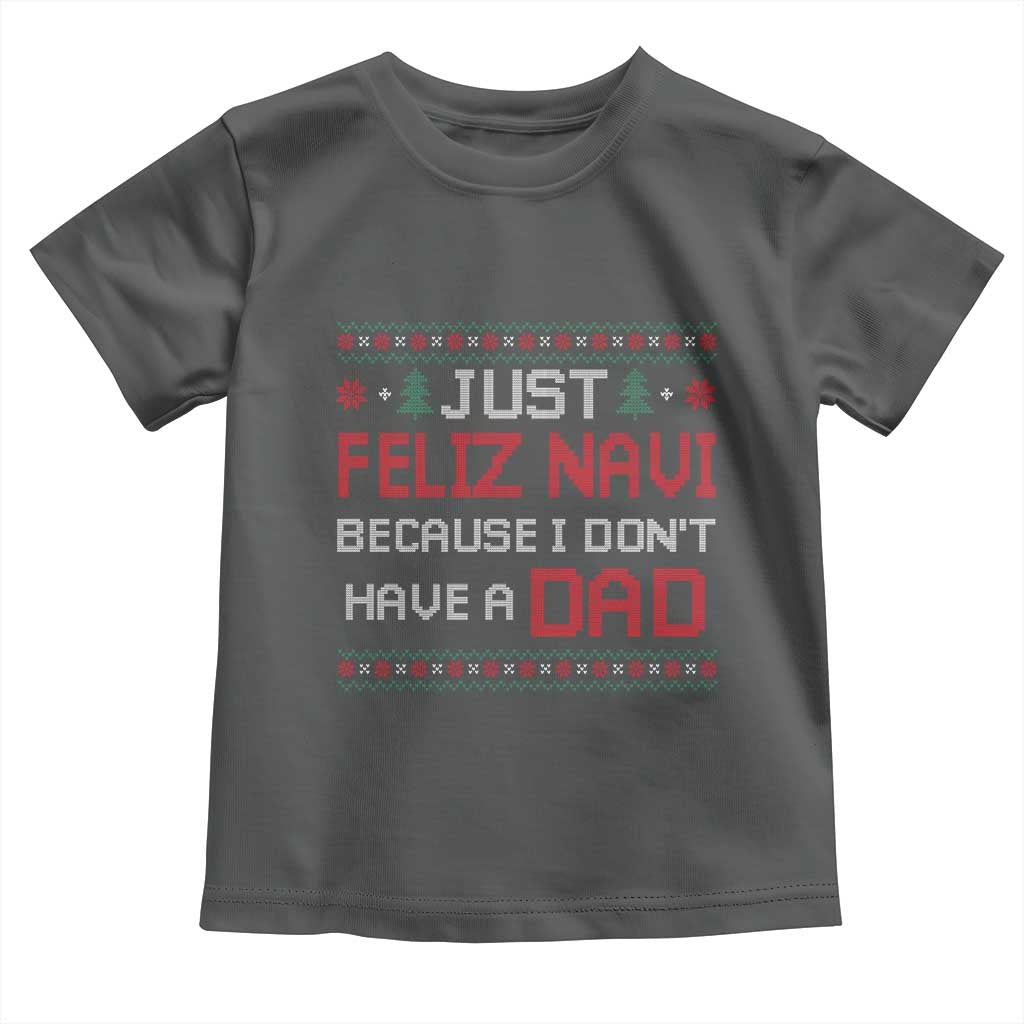 Funny Just Feliz Navi Because I Don't Have A Dad Christmas Toddler T Shirt TS11 Dark Heather Print Your Wear