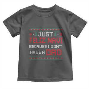Funny Just Feliz Navi Because I Don't Have A Dad Christmas Toddler T Shirt TS11 Dark Heather Print Your Wear