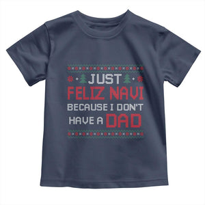 Funny Just Feliz Navi Because I Don't Have A Dad Christmas Toddler T Shirt TS11 Navy Print Your Wear