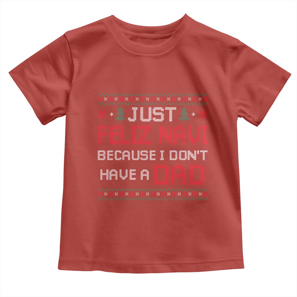 Funny Just Feliz Navi Because I Don't Have A Dad Christmas Toddler T Shirt TS11 Red Print Your Wear