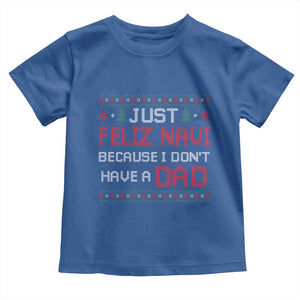 Funny Just Feliz Navi Because I Don't Have A Dad Christmas Toddler T Shirt TS11 Royal Blue Print Your Wear