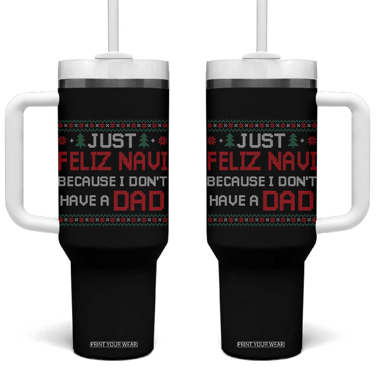 Funny Just Feliz Navi Because I Don't Have A Dad Christmas Tumbler With Handle TS11 One Size: 40 oz Black Print Your Wear