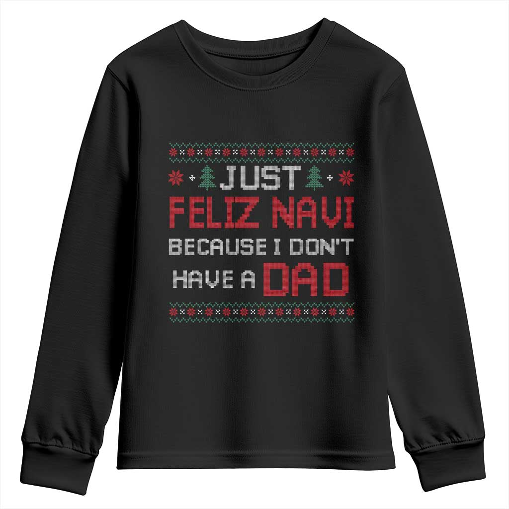 Funny Just Feliz Navi Because I Don't Have A Dad Christmas Youth Sweatshirt TS11 Black Print Your Wear