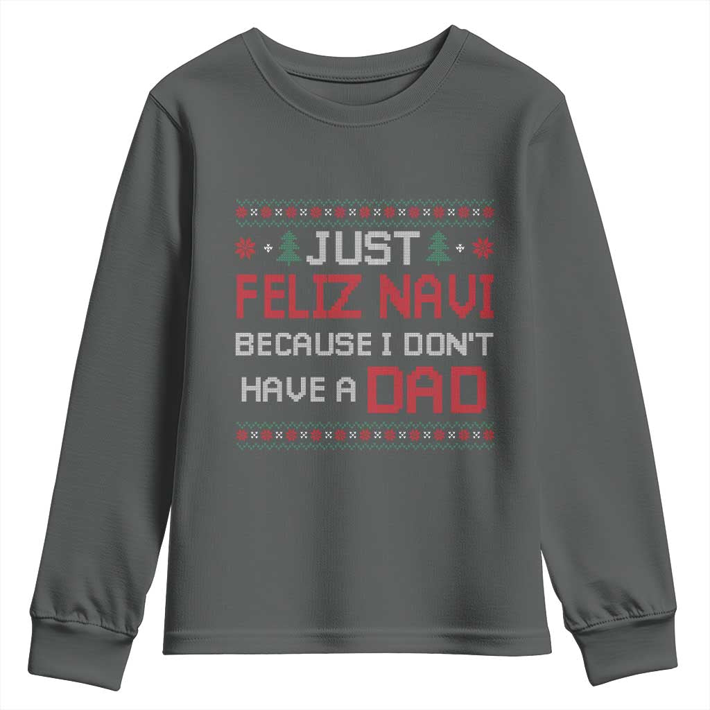 Funny Just Feliz Navi Because I Don't Have A Dad Christmas Youth Sweatshirt TS11 Dark Heather Print Your Wear