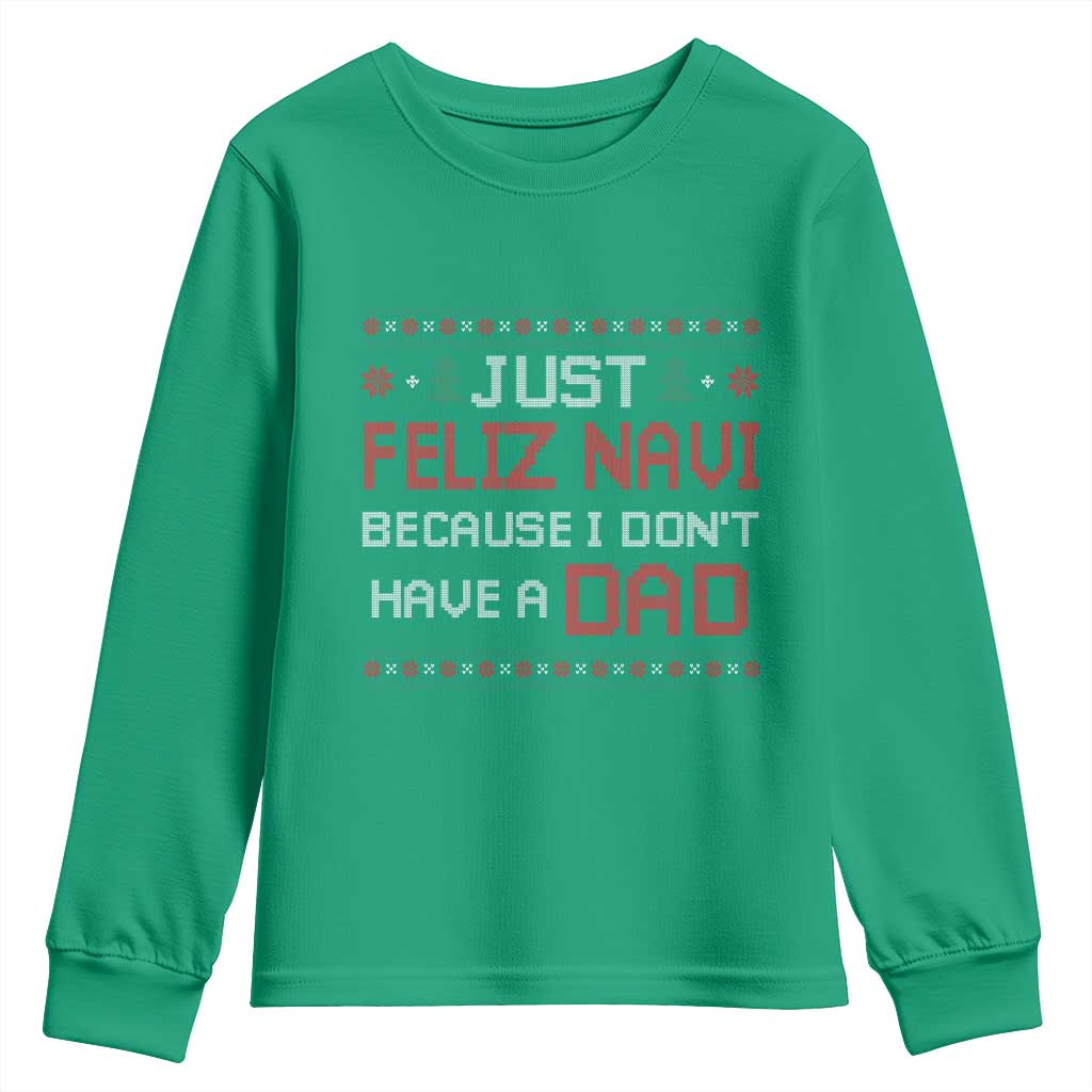 Funny Just Feliz Navi Because I Don't Have A Dad Christmas Youth Sweatshirt TS11 Irish Green Print Your Wear
