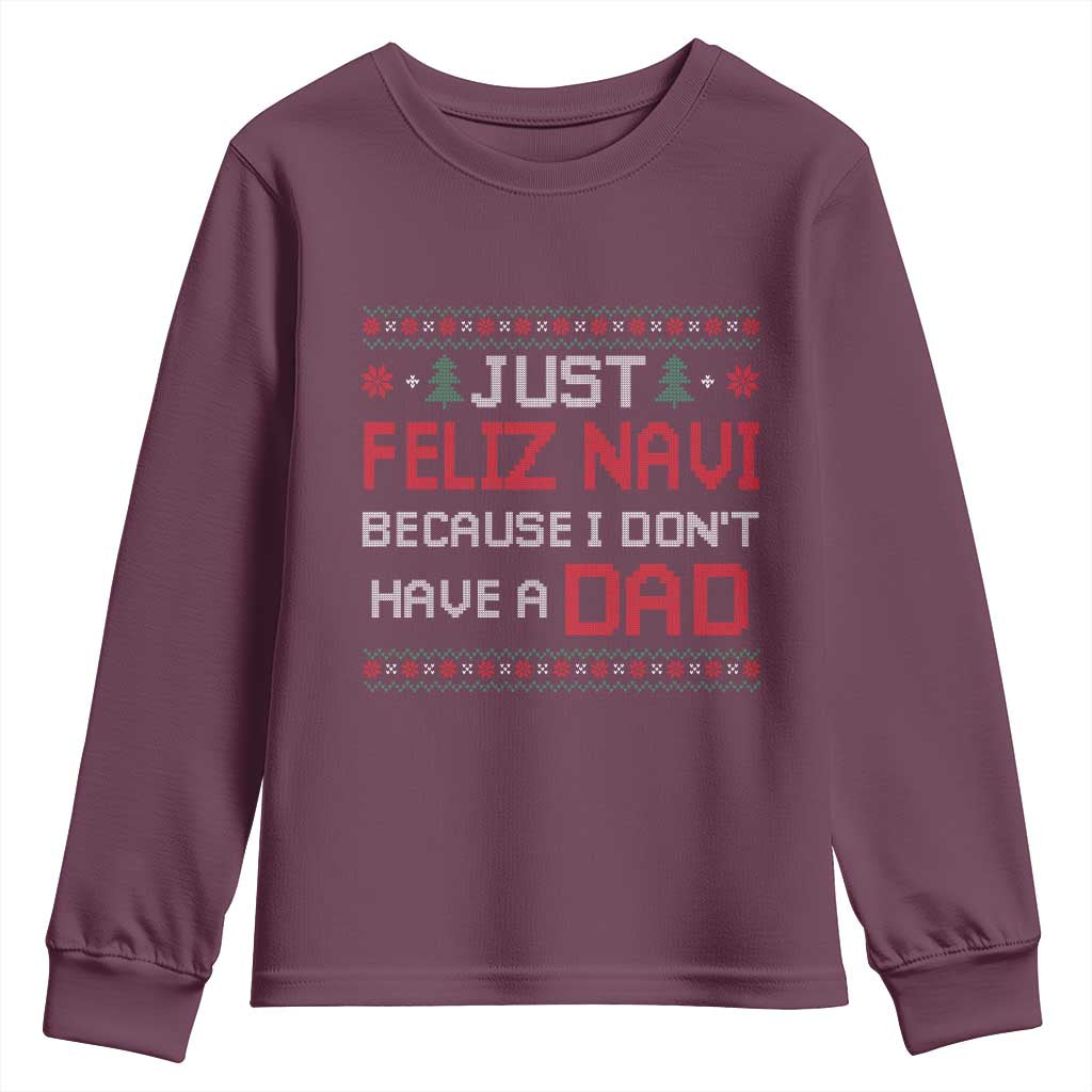 Funny Just Feliz Navi Because I Don't Have A Dad Christmas Youth Sweatshirt TS11 Maroon Print Your Wear