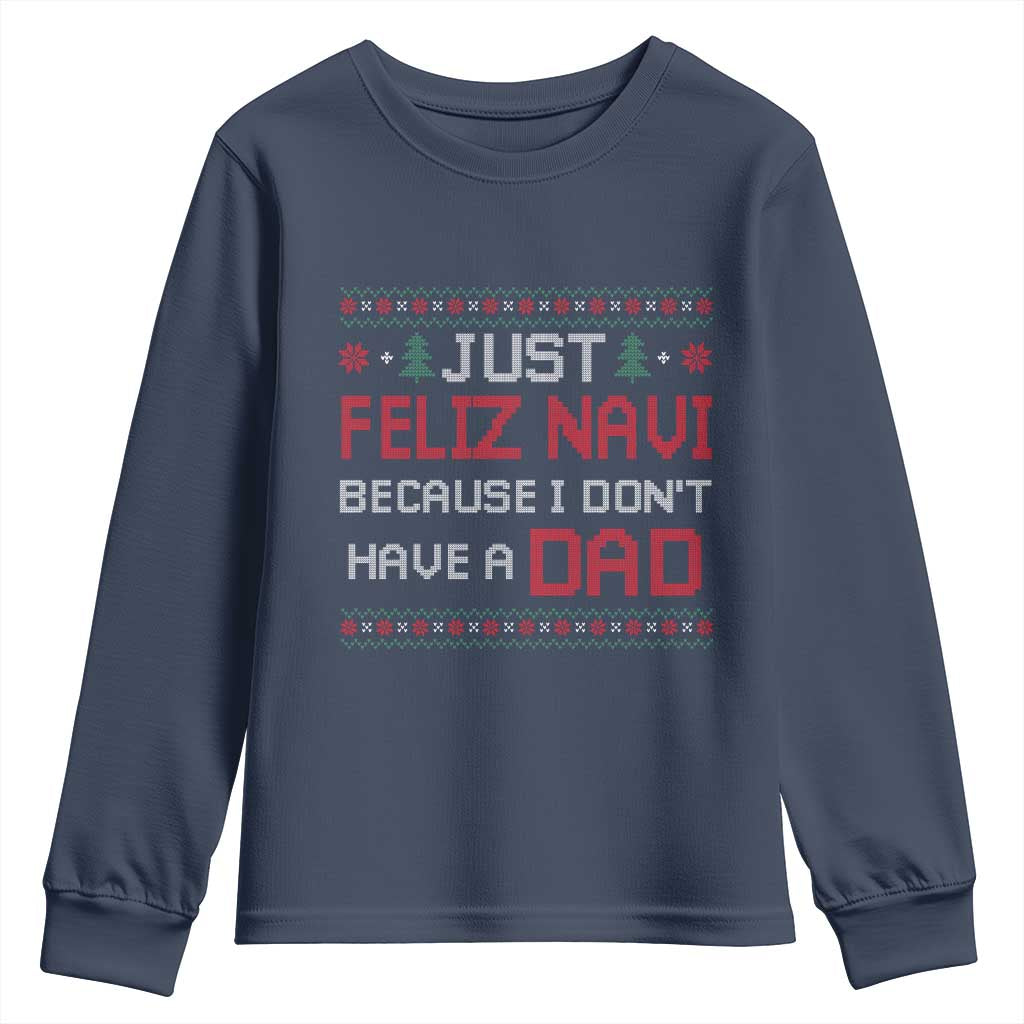 Funny Just Feliz Navi Because I Don't Have A Dad Christmas Youth Sweatshirt TS11 Navy Print Your Wear
