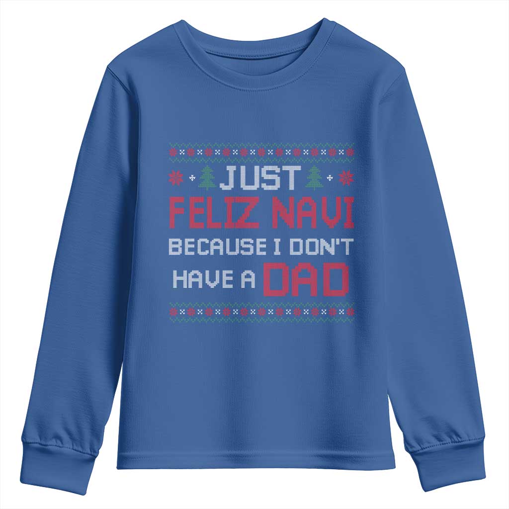 Funny Just Feliz Navi Because I Don't Have A Dad Christmas Youth Sweatshirt TS11 Royal Blue Print Your Wear