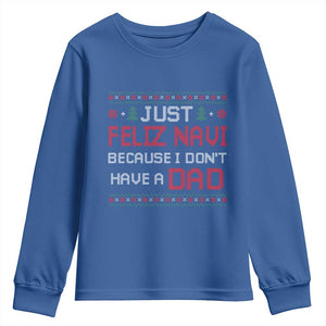 Funny Just Feliz Navi Because I Don't Have A Dad Christmas Youth Sweatshirt TS11 Royal Blue Print Your Wear