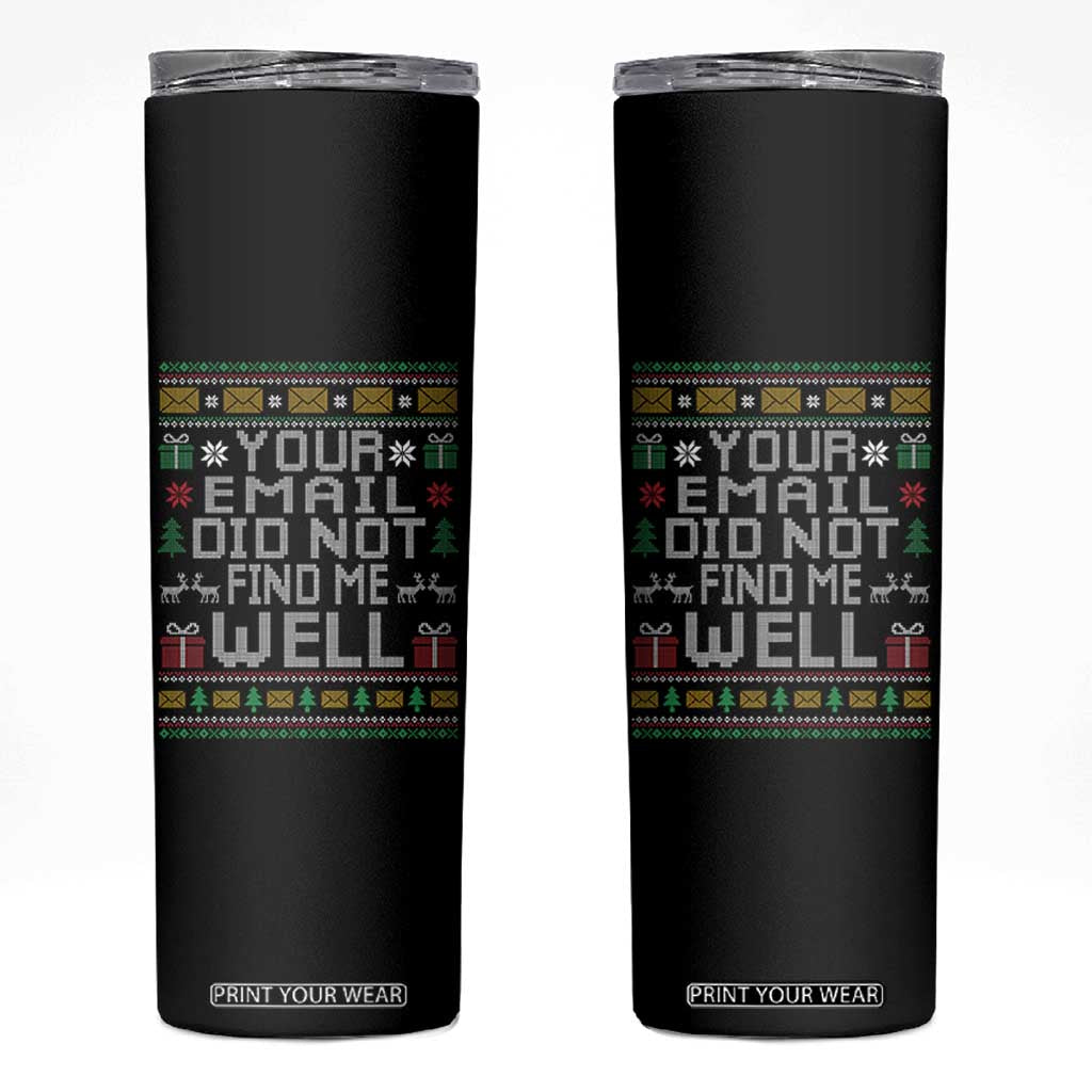 Funny Office Christmas Skinny Tumbler Your Email Did Not Find Me Well Holiday Work TS11 Black Print Your Wear