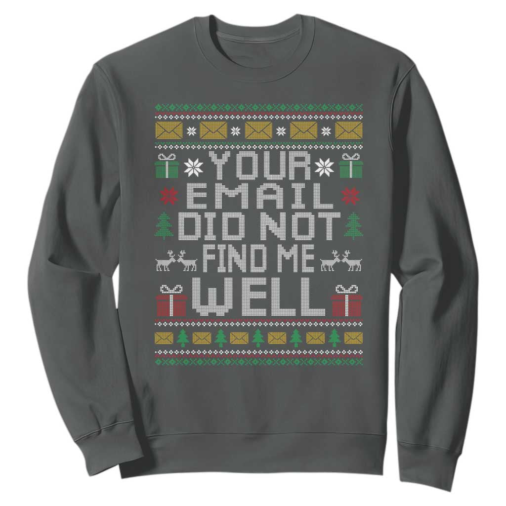 Funny Office Christmas Sweatshirt Your Email Did Not Find Me Well Holiday Work TS11 Dark Heather Print Your Wear