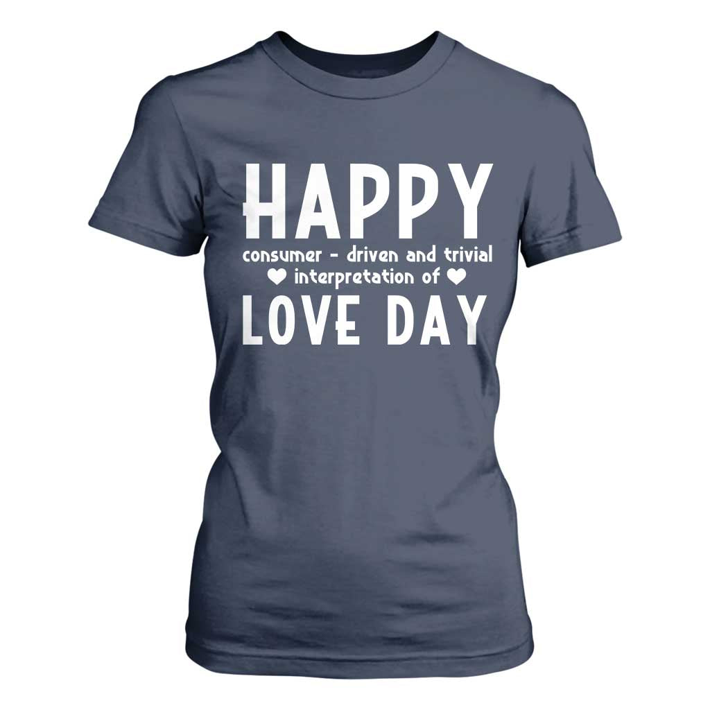 Funny Anti Valentine's Day T Shirt For Women Happy Consumer Driven And Trivial Interpretation Of Love Day TS11 Navy Print Your Wear