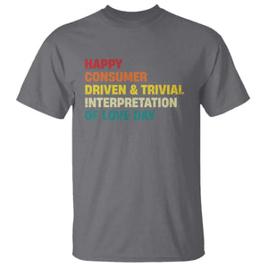 Funny Anti Valentine's Day T Shirt Retro Vintage Happy Consumer Driven And Trivial Interpretation Of Love Day TS11 Charcoal Print Your Wear