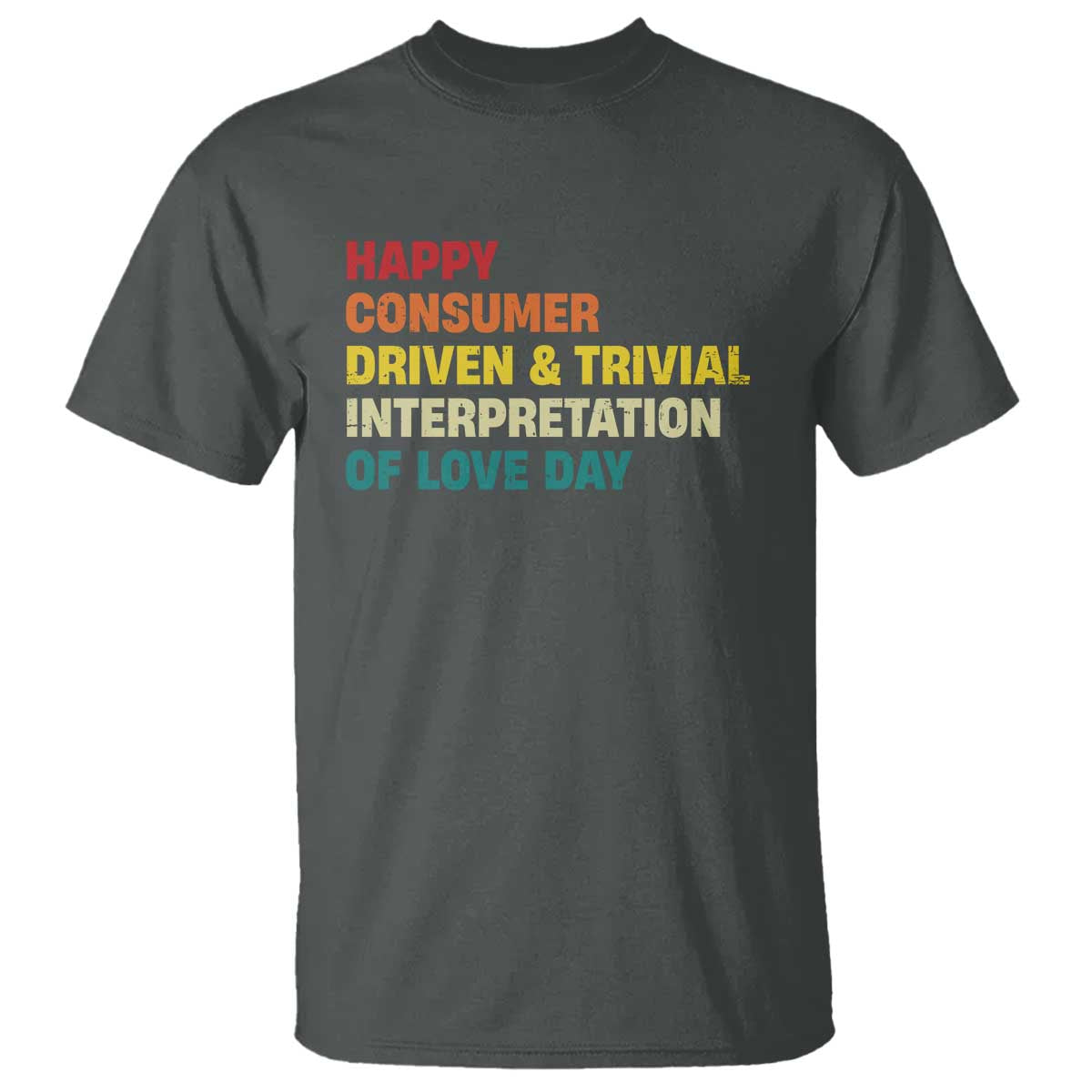 Funny Anti Valentine's Day T Shirt Retro Vintage Happy Consumer Driven And Trivial Interpretation Of Love Day TS11 Dark Heather Print Your Wear