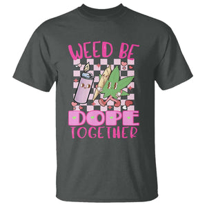 Funny Valentine's Day Weed Cannabis Marijuana T Shirt Weed Be Dope Together Lighter Box TS11 Dark Heather Print Your Wear