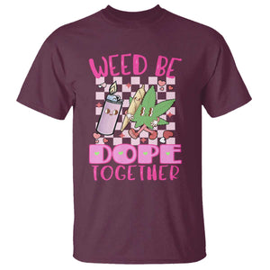Funny Valentine's Day Weed Cannabis Marijuana T Shirt Weed Be Dope Together Lighter Box TS11 Maroon Print Your Wear