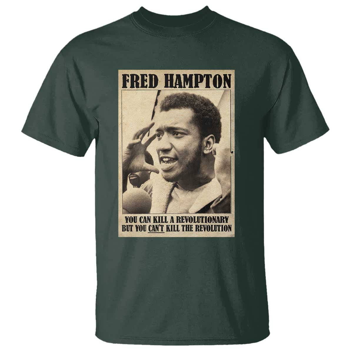 Fred Hampton Quote T Shirt You Can Kill A Revolutionary But You Cant Kill The Revolution TS11 Dark Forest Green Print Your Wear