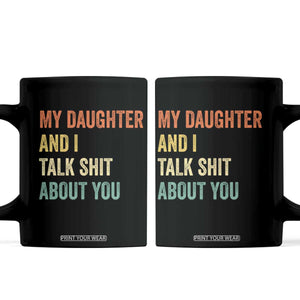 Funny My Daughter And I Talk Shit About You Coffee Mug Retro Girl Dad Girl Mom TS11 Black Print Your Wear