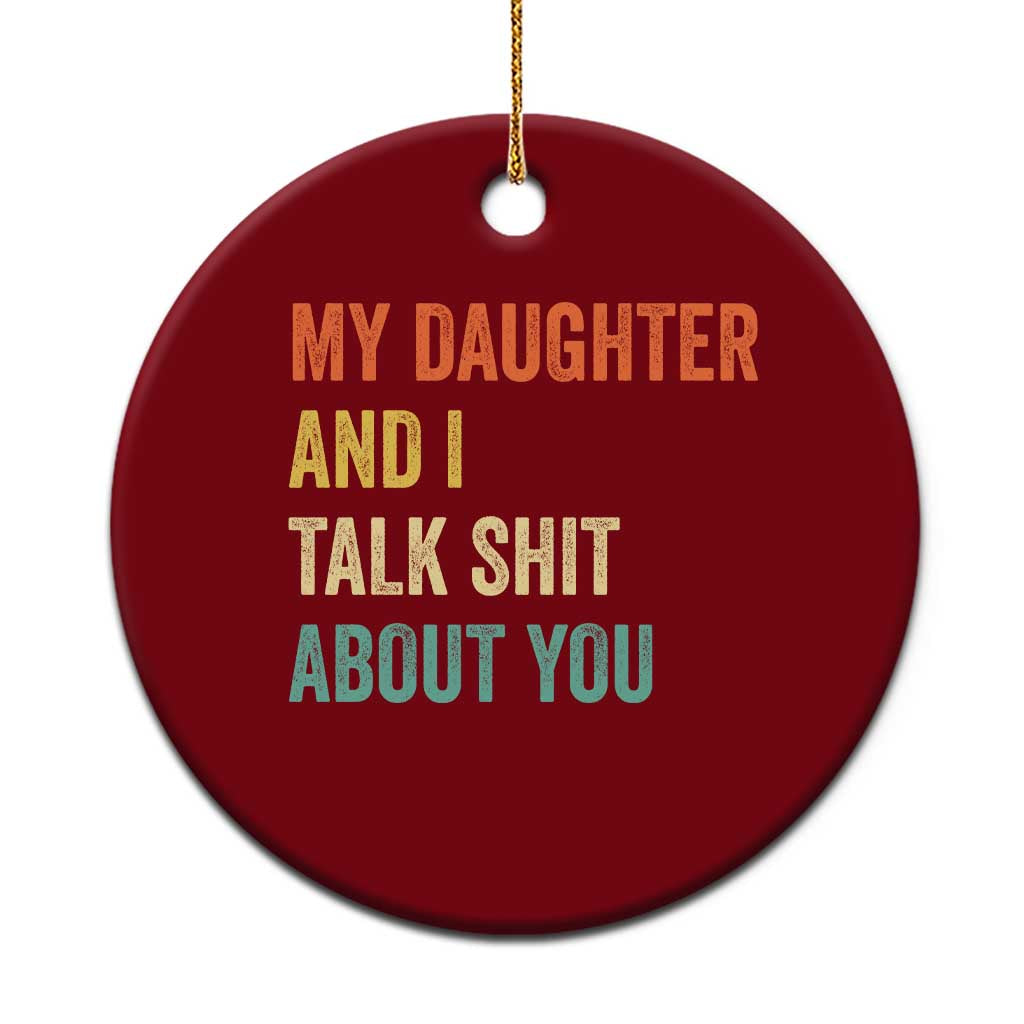 Funny My Daughter And I Talk Shit About You Ceramic Ornament Retro Girl Dad Girl Mom TS11 1pc Red Print Your Wear