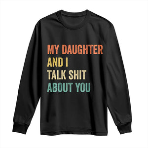 Funny My Daughter And I Talk Shit About You Long Sleeve Shirt Retro Girl Dad Girl Mom TS11 Black Print Your Wear