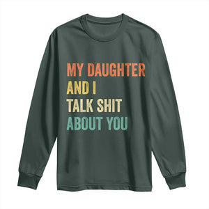 Funny My Daughter And I Talk Shit About You Long Sleeve Shirt Retro Girl Dad Girl Mom TS11 Dark Forest Green Print Your Wear