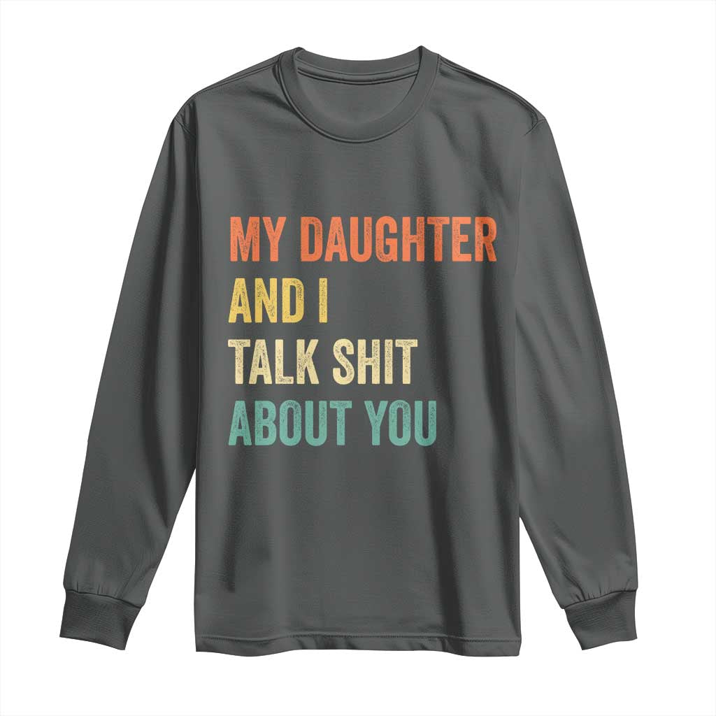 Funny My Daughter And I Talk Shit About You Long Sleeve Shirt Retro Girl Dad Girl Mom TS11 Dark Heather Print Your Wear