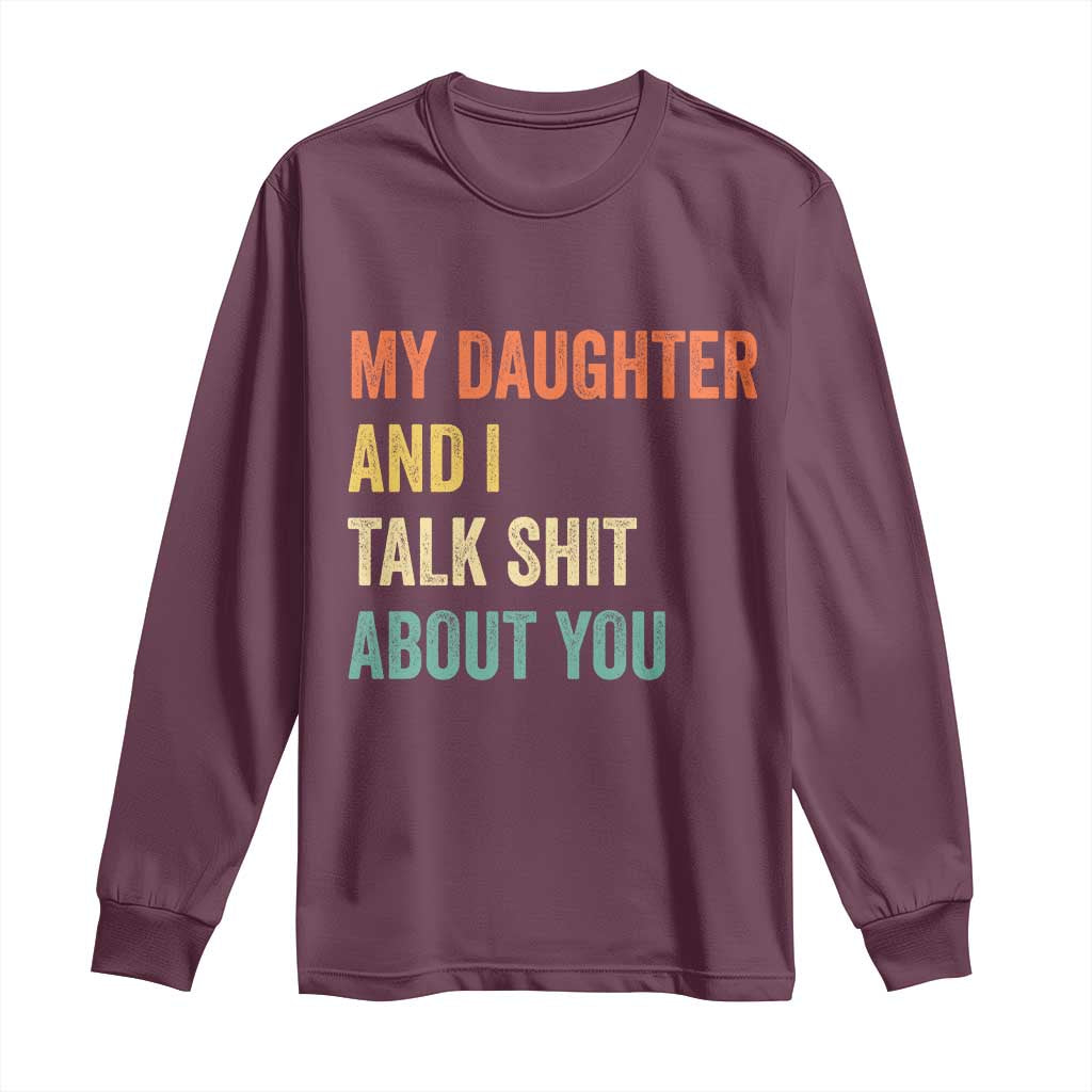 Funny My Daughter And I Talk Shit About You Long Sleeve Shirt Retro Girl Dad Girl Mom TS11 Maroon Print Your Wear