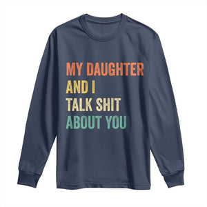 Funny My Daughter And I Talk Shit About You Long Sleeve Shirt Retro Girl Dad Girl Mom TS11 Navy Print Your Wear