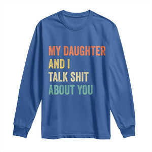 Funny My Daughter And I Talk Shit About You Long Sleeve Shirt Retro Girl Dad Girl Mom TS11 Royal Blue Print Your Wear